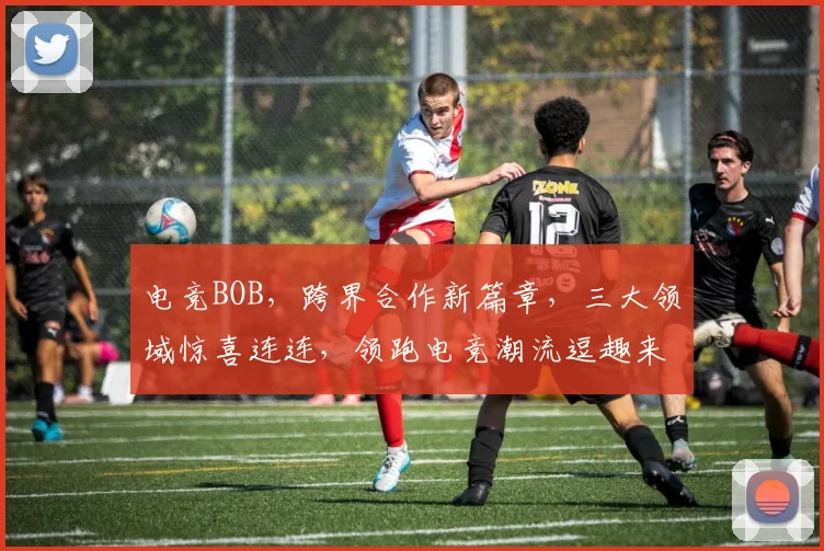 电竞BOB，跨界合作新篇章，三大领域惊喜连连，领跑电竞潮流逗趣来袭